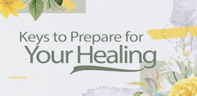Keys to Prepare for Your Healing